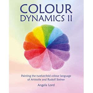 Angela Lord Colour Dynamics II: Painting the twelvefold colour language of Aristotle and Rudolf Steiner: 2 (Art & Science) Angela Lord Colour Dynamics II: Painting the twelvefold colour language of Aristotle and Rudolf Steiner: 2 (Art & Science)