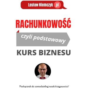 Niemczyk, Lesław Rachunkowość: czyli podstawowy kurs biznesu Niemczyk, Lesław Rachunkowość: czyli podstawowy kurs biznesu