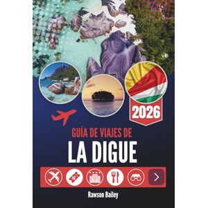 Bailey, Rawson GUÍA DE VIAJES DE LA DIGUE 2026: Donde las aguas turquesas se encuentran con la sencillez atemporal Bailey, Rawson GUÍA DE VIAJES DE LA DIGUE 2026: Donde las aguas turquesas se encuentran con la sencillez atemporal