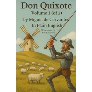 Cervantes, Miguel de Don Quixote Volume 1 (of 2) by Miguel de Cervantes In Plain English Cervantes, Miguel de Don Quixote Volume 1 (of 2) by Miguel de Cervantes In Plain English