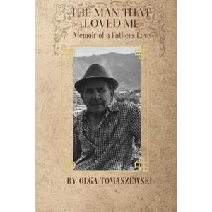Tomaszewski, Olga The Man Who Loved Me: Memoir of a Father’s Love Tomaszewski, Olga The Man Who Loved Me: Memoir of a Father’s Love