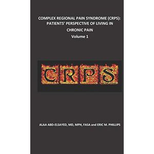 Abd-Elsayed, Dr. Alaa COMPLEX REGIONAL PAIN SYNDROME (CRPS): PATIENTS’ PERSPECTIVE OF LIVING IN CHRONIC PAIN: 1 Abd-Elsayed, Dr. Alaa COMPLEX REGIONAL PAIN SYNDROME (CRPS): PATIENTS’ PERSPECTIVE OF LIVING IN CHRONIC PAIN: 1