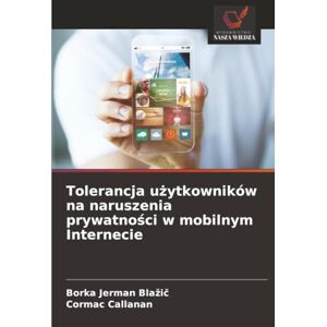 Jerman Blažič, Borka Tolerancja użytkowników na naruszenia prywatności w mobilnym Internecie Jerman Blažič, Borka Tolerancja użytkowników na naruszenia prywatności w mobilnym Internecie