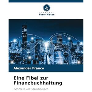 Franco, Alexander Eine Fibel zur Finanzbuchhaltung: Konzepte und Anwendungen Franco, Alexander Eine Fibel zur Finanzbuchhaltung: Konzepte und Anwendungen