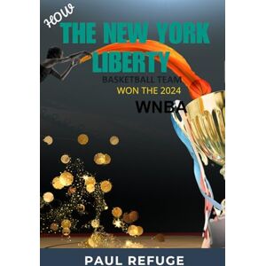 Refuge, Paul How the New York Liberty Basketball Team Won the 2024 Wnba (How the New York Liberty Won the 2024 WNBA Championship) Refuge, Paul How the New York Liberty Basketball Team Won the 2024 Wnba (How the New York Liberty Won the 2024 WNBA Championship)
