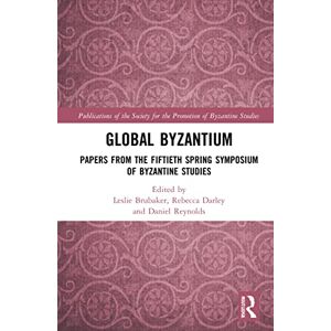 Global Byzantium: Papers from the Fiftieth Spring Symposium of Byzantine Studies (Publications of the Society for the Promotion of Byzantine Studies) Global Byzantium: Papers from the Fiftieth Spring Symposium of Byzantine Studies (Publications of the Society for the Promotion of Byzantine Studies)