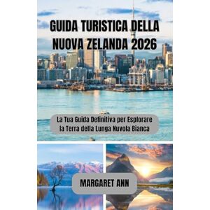 ANN, MARGARET GUIDA TURISTICA DELLA NUOVA ZELANDA 2026: La Tua Guida Definitiva per Esplorare la Terra della Lunga Nuvola Bianca ANN, MARGARET GUIDA TURISTICA DELLA NUOVA ZELANDA 2026: La Tua Guida Definitiva per Esplorare la Terra della Lunga Nuvola Bianca