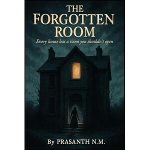 N.M, Prasanth The Forgotten Room: Every house has a room you shouldn’t open. N.M, Prasanth The Forgotten Room: Every house has a room you shouldn’t open.
