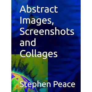 Peace, Stephen Abstract Images, Screenshots and Collages (Example of Making a Photo Collage) Peace, Stephen Abstract Images, Screenshots and Collages (Example of Making a Photo Collage)