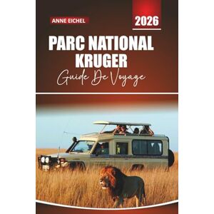 Eichel, Anne PARC NATIONAL KRUGER GUIDE DE VOYAGE 2026: Rencontres avec la faune, itinéraires de safari, Grands Cinq Lieux Prisés, Lodges, Culture locale, ... pratiques pour explorer l'Afrique du Sud. Eichel, Anne PARC NATIONAL KRUGER GUIDE DE VOYAGE 2026: Rencontres avec la faune, itinéraires de safari, Grands Cinq Lieux Prisés, Lodges, Culture locale, ... pratiques pour explorer l'Afrique du Sud.