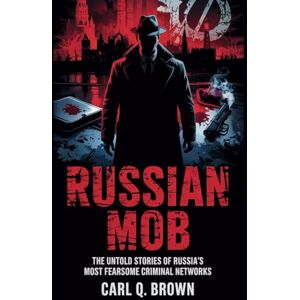 Q. BROWN, CARL RUSSIAN MOB: The Untold Stories of Russia’s Most Fearsome Criminal Networks Q. BROWN, CARL RUSSIAN MOB: The Untold Stories of Russia’s Most Fearsome Criminal Networks