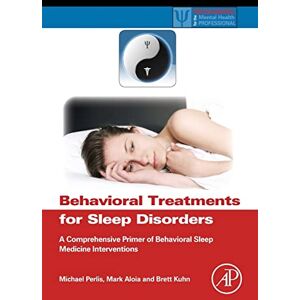 Perlis, Dr. Michael L. Behavioral Treatments for Sleep Disorders: A Comprehensive Primer of Behavioral Sleep Medicine Interventions (Practical Resources for the Mental Health Professional) Perlis, Dr. Michael L. Behavioral Treatments for Sleep Disorders: A Comprehensive Primer of Behavioral Sleep Medicine Interventions (Practical Resources for the Mental Health Professional)