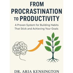 Kensington From Procrastination to Productivity: A Proven System for Building Habits That Stick and Achieving Your Goals Kensington From Procrastination to Productivity: A Proven System for Building Habits That Stick and Achieving Your Goals