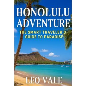 VALE, LEO HONOLULU ADVENTURE: The Smart Traveler’s Guide to Paradise VALE, LEO HONOLULU ADVENTURE: The Smart Traveler’s Guide to Paradise