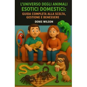 Wilson L'Universo degli Animali Esotici Domestici: Guida Completa alla Scelta, Gestione e Benessere Wilson L'Universo degli Animali Esotici Domestici: Guida Completa alla Scelta, Gestione e Benessere