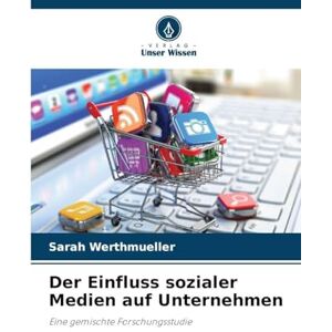 Werthmueller, Sarah Der Einfluss sozialer Medien auf Unternehmen: Eine gemischte Forschungsstudie Werthmueller, Sarah Der Einfluss sozialer Medien auf Unternehmen: Eine gemischte Forschungsstudie