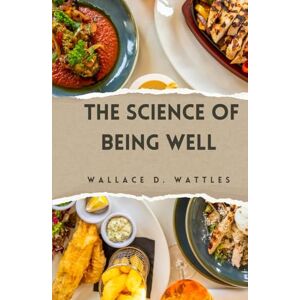 WALLACE D. WATTLES The Science of Being Well WALLACE D. WATTLES The Science of Being Well