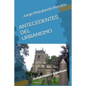 Marulanda Rendón, Jorge Enrique ANTECEDENTES DEL URBANISMO: Ciudad Islámica y Medieval Marulanda Rendón, Jorge Enrique ANTECEDENTES DEL URBANISMO: Ciudad Islámica y Medieval
