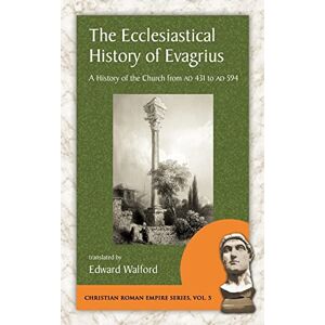 Evagrius The Ecclesiastical History of : A History of the Church from AD 431 to AD 594 (Christian Roman Empire) Evagrius The Ecclesiastical History of : A History of the Church from AD 431 to AD 594 (Christian Roman Empire)