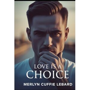 Cuffie Lebard, Merlyn LOVE IS A CHOICE: ITS MY DETERMINATION Cuffie Lebard, Merlyn LOVE IS A CHOICE: ITS MY DETERMINATION