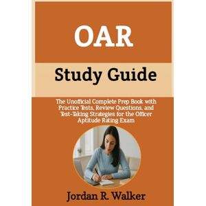 R. Walker, Jordan OAR Study Guide: The Unofficial Complete Prep Book with Practice Tests, Review Questions, and Test-Taking Strategies for the Officer Aptitude Rating Exam R. Walker, Jordan OAR Study Guide: The Unofficial Complete Prep Book with Practice Tests, Review Questions, and Test-Taking Strategies for the Officer Aptitude Rating Exam