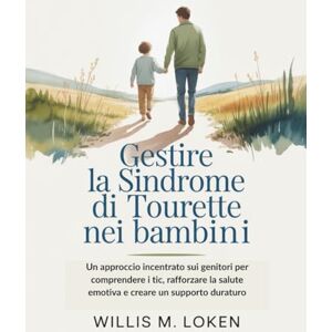 Loken, Willis M. Gestire la sindrome di Tourette nei bambini: Un approccio incentrato sui genitori per comprendere i tic, rafforzare la salute emotiva e creare un supporto duraturo Loken, Willis M. Gestire la sindrome di Tourette nei bambini: Un approccio incentrato sui genitori per comprendere i tic, rafforzare la salute emotiva e creare un supporto duraturo