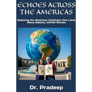 PRADEEP, DR. ECHOES ACROSS THE AMERICAS: Exploring the American Continent—One Land, Many Nations, Infinite Stories PRADEEP, DR. ECHOES ACROSS THE AMERICAS: Exploring the American Continent—One Land, Many Nations, Infinite Stories