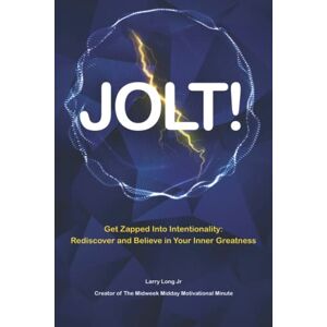 Long Jr, Larry Jolt!: Get Zapped into Intentionality: Rediscover and Believe in Your Inner Greatness Long Jr, Larry Jolt!: Get Zapped into Intentionality: Rediscover and Believe in Your Inner Greatness