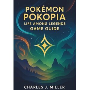 Miller, Charles J. Pokémon Pokopia: Life Among Legends Game Guide: Your Complete Handbook to Adventure, Exploration, and Mastery Across Pokopia Miller, Charles J. Pokémon Pokopia: Life Among Legends Game Guide: Your Complete Handbook to Adventure, Exploration, and Mastery Across Pokopia