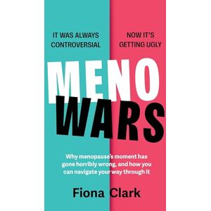 Clark, Fiona MenoWars: Why menopause’s moment has gone horribly wrong, and how you can navigate your way through it Clark, Fiona MenoWars: Why menopause’s moment has gone horribly wrong, and how you can navigate your way through it