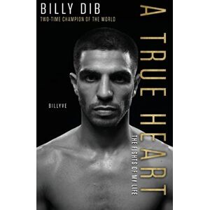 Dib, Billy A True Heart: The Fights of My Life Dib, Billy A True Heart: The Fights of My Life