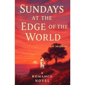 Morrins, SN Sundays At The Edge Of The World: A Romance Novel Two Souls. One Cliff And a Map Back to Themselves 24 Chapters Morrins, SN Sundays At The Edge Of The World: A Romance Novel Two Souls. One Cliff And a Map Back to Themselves 24 Chapters