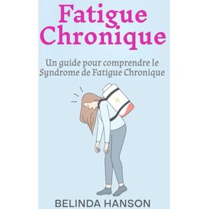 Hanson, Belinda Fatigue Chronique: Un guide pour comprendre le Syndrome de Fatigue Chronique Hanson, Belinda Fatigue Chronique: Un guide pour comprendre le Syndrome de Fatigue Chronique
