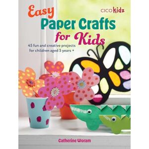Woram, Catherine Easy Paper Crafts for Kids: 45 fun and creative projects for children aged 5 years + (Easy Crafts for Kids) Woram, Catherine Easy Paper Crafts for Kids: 45 fun and creative projects for children aged 5 years + (Easy Crafts for Kids)