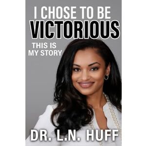 Huff, DR. L. N. I CHOSE TO BE VICTORIOUS New Edition: THIS IS MY STORY Huff, DR. L. N. I CHOSE TO BE VICTORIOUS New Edition: THIS IS MY STORY