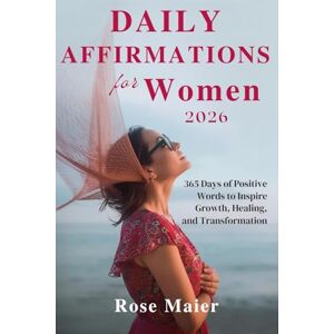 Maier, Rose DAILY AFFIRMATIONS FOR WOMEN 2026: 365 Days of Positive Words to Inspire Growth, Healing, and Transformation Maier, Rose DAILY AFFIRMATIONS FOR WOMEN 2026: 365 Days of Positive Words to Inspire Growth, Healing, and Transformation