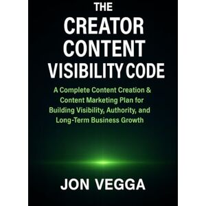 Vegga, Jon THE CREATOR CONTENT VISIBILITY CODE: A complete content creation and content marketing plan for building visibility, authority, and long-term business growth (The Online Visibility Series) Vegga, Jon THE CREATOR CONTENT VISIBILITY CODE: A complete content creation and content marketing plan for building visibility, authority, and long-term business growth (The Online Visibility Series)