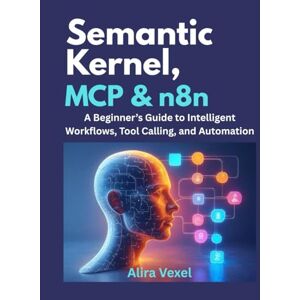 Vexel, Alira Semantic Kernel, MCP & n8n: A Beginner’s Guide to Intelligent Workflows, Tool Calling, and Automation Vexel, Alira Semantic Kernel, MCP & n8n: A Beginner’s Guide to Intelligent Workflows, Tool Calling, and Automation