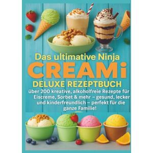 Leckerbissen, Marie Das ultimative Ninja CREAMi Deluxe Rezeptbuch – über 200 Ideen für gefrorene Leckereien mit der 10-in-1-Eismaschine mit 3 Behältern: Über 200 ... – perfekt für die ganze Familie! Leckerbissen, Marie Das ultimative Ninja CREAMi Deluxe Rezeptbuch – über 200 Ideen für gefrorene Leckereien mit der 10-in-1-Eismaschine mit 3 Behältern: Über 200 ... – perfekt für die ganze Familie!