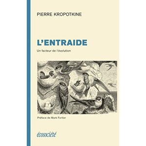 KROPOTKINE, Pierre L'ENTRAIDE UN FACTEUR DE L'EVOLUTION: Un facteur de l'évolution KROPOTKINE, Pierre L'ENTRAIDE UN FACTEUR DE L'EVOLUTION: Un facteur de l'évolution