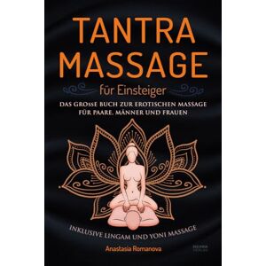 Romanova, Anastasia Tantra Massage für Einsteiger: Das große Buch für die erotische Massage für Paare, Männer und Frauen inklusive Lingam- und Yoni Massage Romanova, Anastasia Tantra Massage für Einsteiger: Das große Buch für die erotische Massage für Paare, Männer und Frauen inklusive Lingam- und Yoni Massage