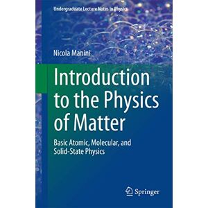 Manini, Nicola Introduction to the Physics of Matter: Basic atomic, molecular, and solid-state physics (Undergraduate Lecture Notes in Physics) Manini, Nicola Introduction to the Physics of Matter: Basic atomic, molecular, and solid-state physics (Undergraduate Lecture Notes in Physics)
