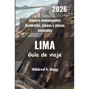 Bugg, Mildred N. LIMA Guía de viaje 2026: Explora monumentos históricos, playas y plazas animadas Bugg, Mildred N. LIMA Guía de viaje 2026: Explora monumentos históricos, playas y plazas animadas