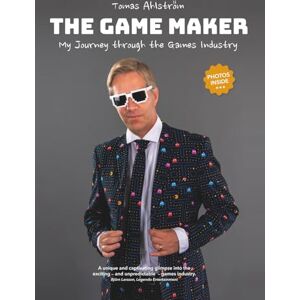 Ahlström, Tomas THE GAME MAKER: My Journey through the Games Industry Ahlström, Tomas THE GAME MAKER: My Journey through the Games Industry