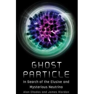 Chodos, Alan Ghost Particle: In Search of the Elusive and Mysterious Neutrino Chodos, Alan Ghost Particle: In Search of the Elusive and Mysterious Neutrino