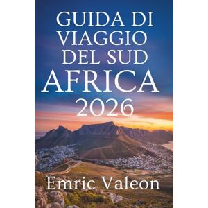 Valeon, Emric GUIDA DI VIAGGIO DEL SUD AFRICA 2026: La tua avventura nella nazione arcobaleno Valeon, Emric GUIDA DI VIAGGIO DEL SUD AFRICA 2026: La tua avventura nella nazione arcobaleno