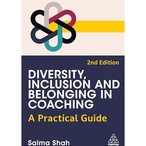 Shah, Salma Diversity, Inclusion and Belonging in Coaching: A Practical Guide Shah, Salma Diversity, Inclusion and Belonging in Coaching: A Practical Guide