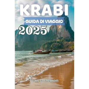 Bozeman, Juan KRABI GUIDA DI VIAGGIO 2025: Esplora le migliori spiagge, isole, cibo e avventure della Thailandia con consigli locali, itinerari e attrazioni da non perdere Bozeman, Juan KRABI GUIDA DI VIAGGIO 2025: Esplora le migliori spiagge, isole, cibo e avventure della Thailandia con consigli locali, itinerari e attrazioni da non perdere