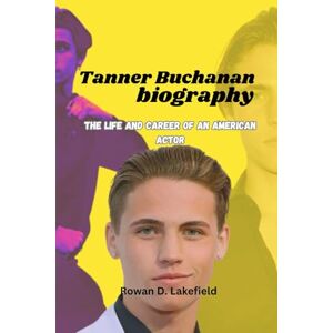 Lakefield, Rowan D. Tanner Buchanan Biography: The life and career of an American Actor Lakefield, Rowan D. Tanner Buchanan Biography: The life and career of an American Actor