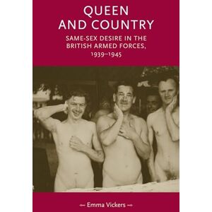 Vickers, Emma Queen and Country: Same–Sex Desire in the British Armed Forces, 1939–45 (Gender in History) Vickers, Emma Queen and Country: Same–Sex Desire in the British Armed Forces, 1939–45 (Gender in History)